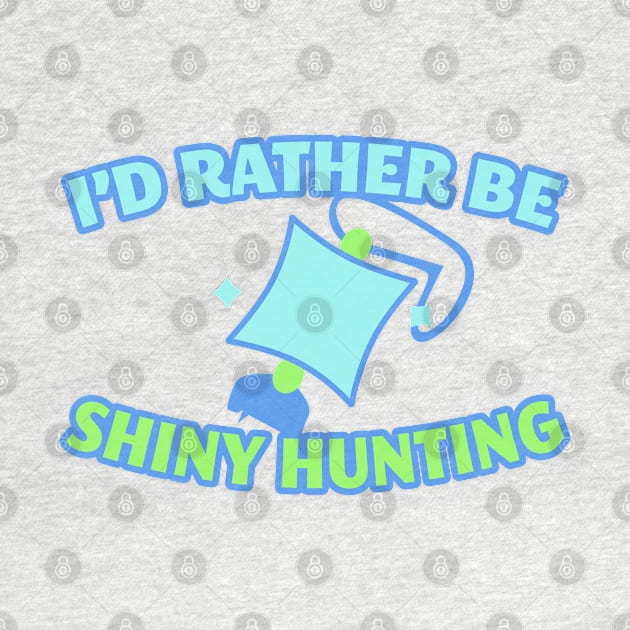 I'd Rather Be Shiny Hunting by RobSp1derp1g